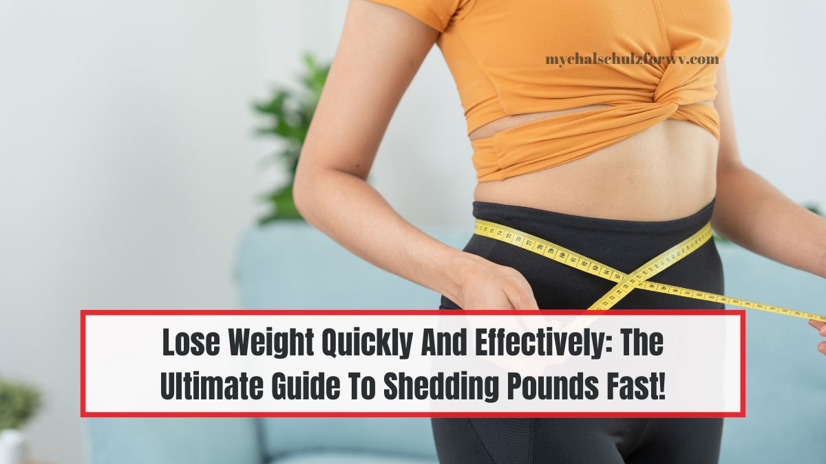 Lose Weight Quickly And Effectively: The Ultimate Guide To Shedding Pounds Fast!