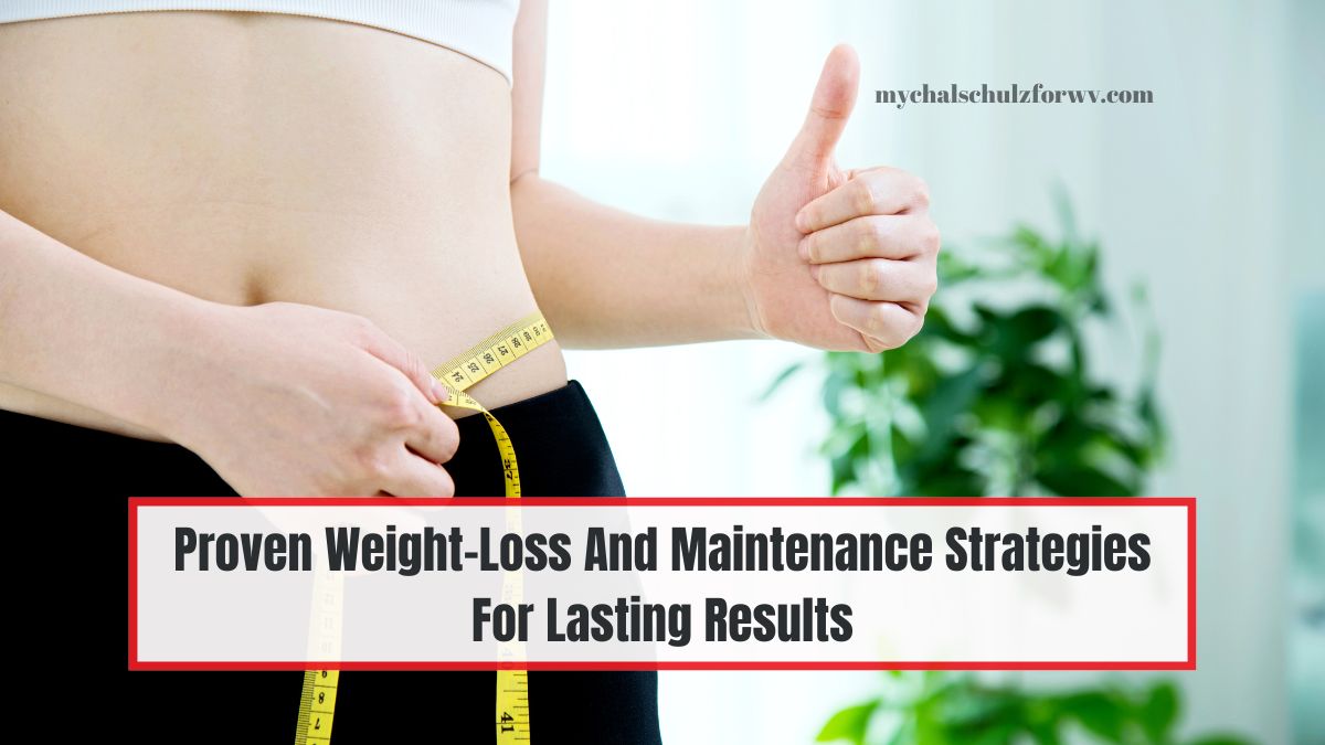 Proven Weight-Loss And Maintenance Strategies For Lasting Results