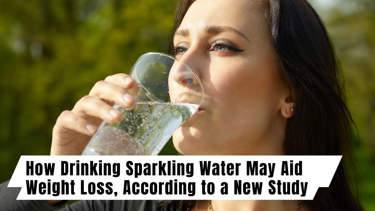 How Drinking Sparkling Water May Aid Weight Loss, According to a New Study